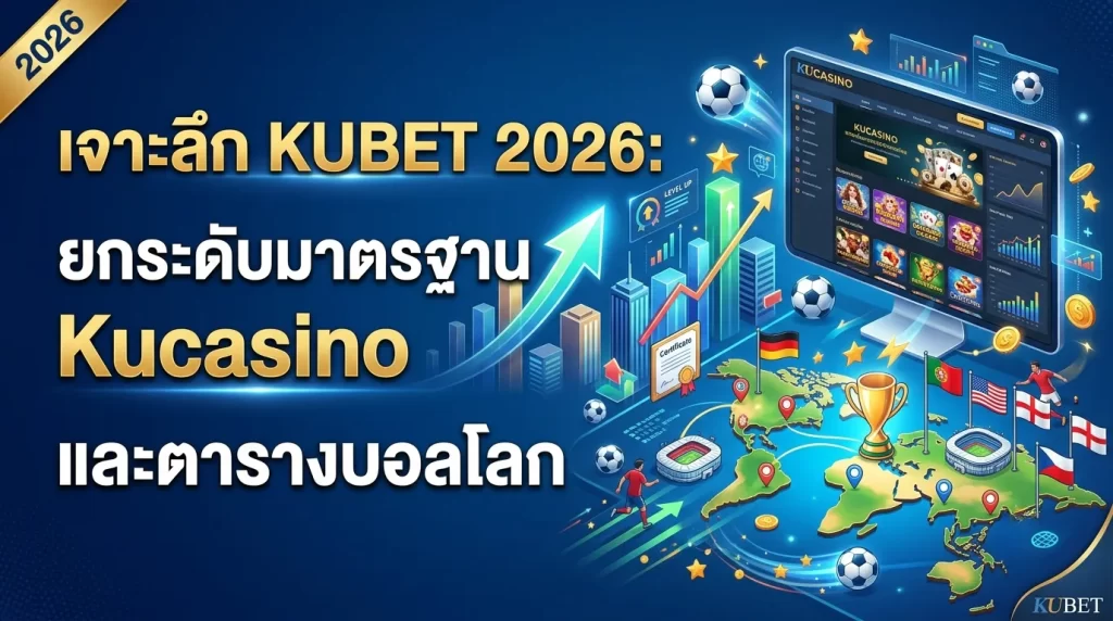 เจาะลึก KUBET 2026: ยกระดับมาตรฐาน Kucasino และตารางบอลโลก